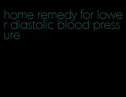 home remedy for lower diastolic blood pressure