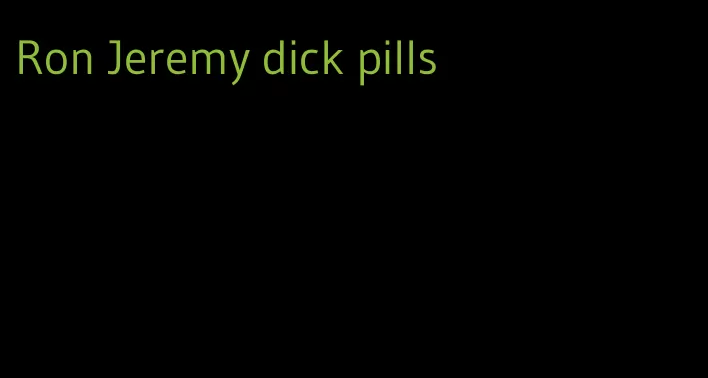 Ron Jeremy dick pills