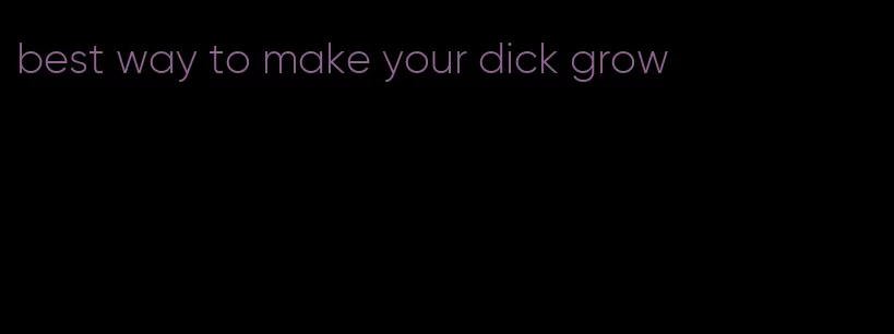 best way to make your dick grow