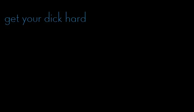 get your dick hard