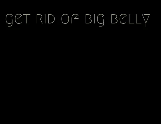 get rid of big belly
