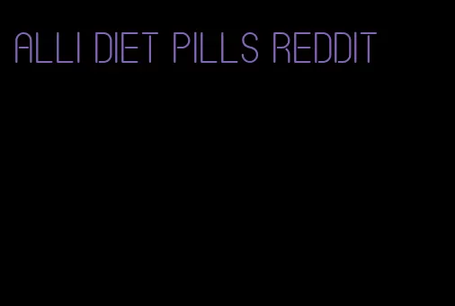 Alli diet pills Reddit