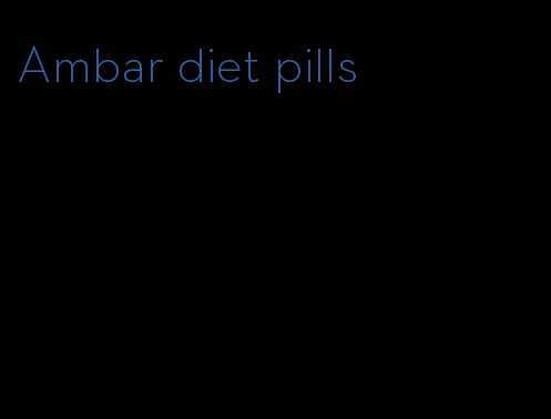 Ambar diet pills