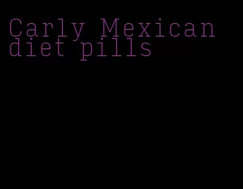 Carly Mexican diet pills