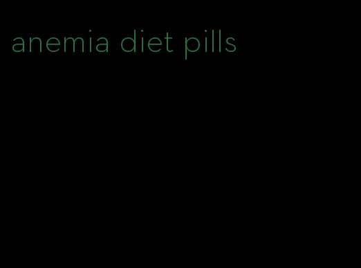 anemia diet pills