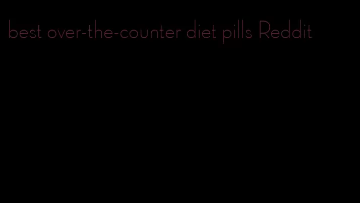 best over-the-counter diet pills Reddit