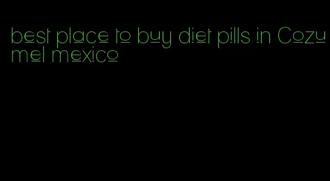 best place to buy diet pills in Cozumel mexico