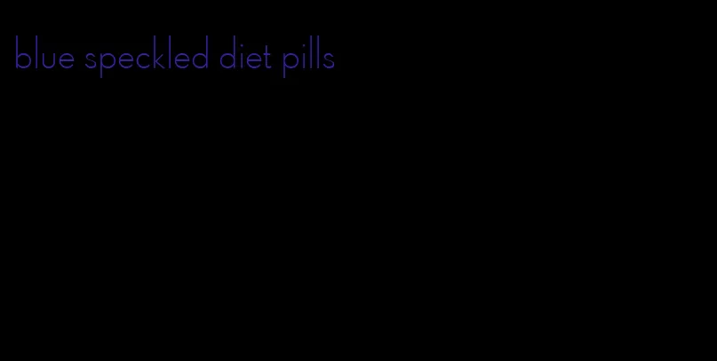 blue speckled diet pills