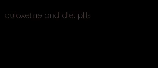 duloxetine and diet pills