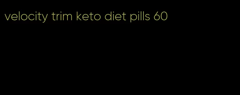 velocity trim keto diet pills 60