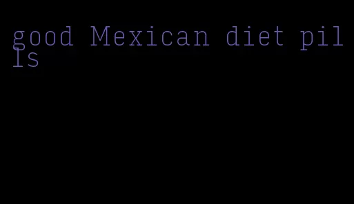 good Mexican diet pills