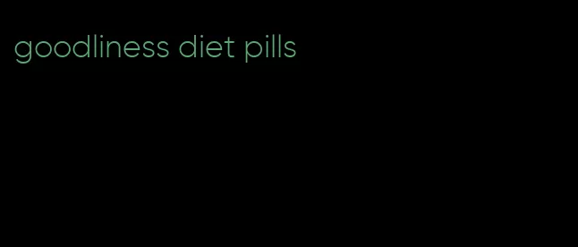 goodliness diet pills