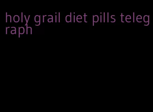 holy grail diet pills telegraph