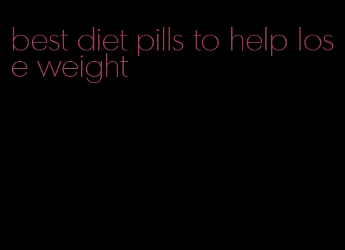 best diet pills to help lose weight