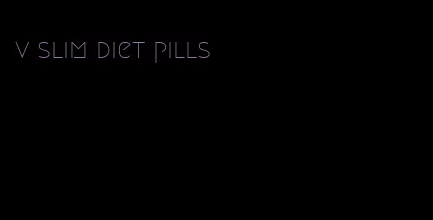 v slim diet pills