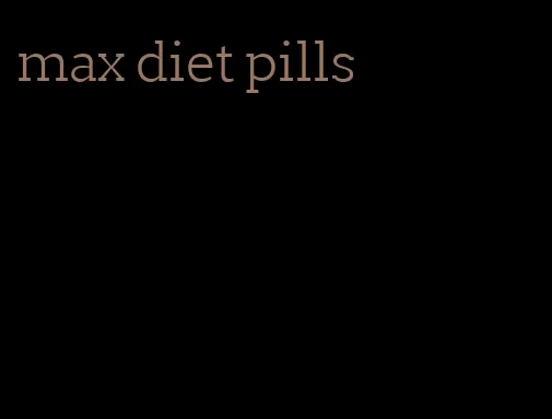 max diet pills