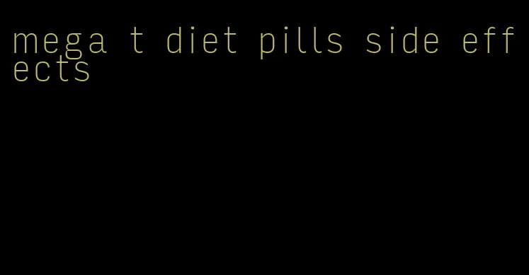 mega t diet pills side effects
