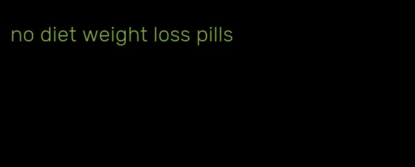 no diet weight loss pills