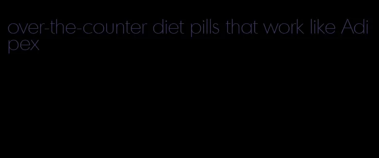 over-the-counter diet pills that work like Adipex