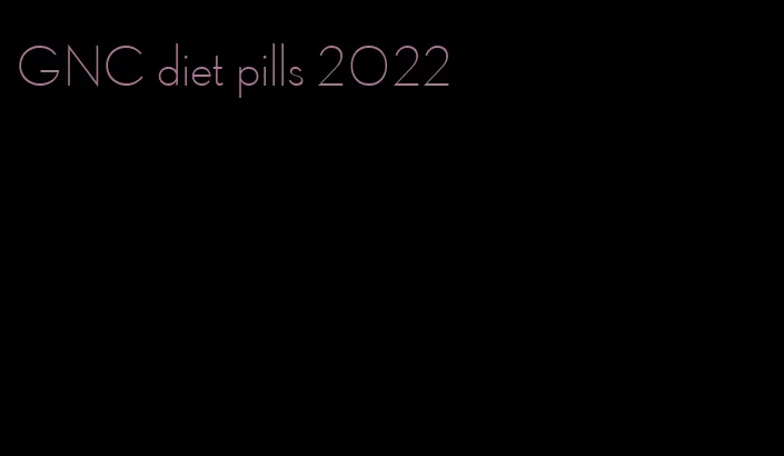 GNC diet pills 2022