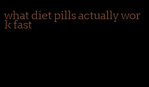 what diet pills actually work fast