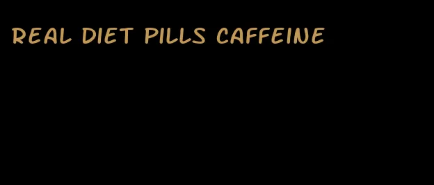 real diet pills caffeine