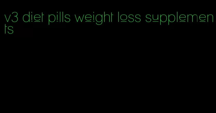 v3 diet pills weight loss supplements