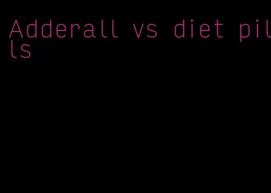 Adderall vs diet pills