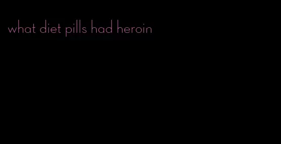 what diet pills had heroin