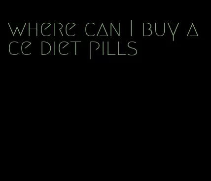 where can I buy ace diet pills