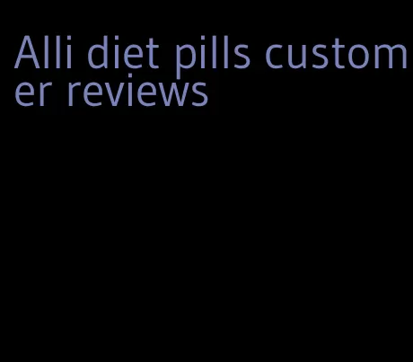 Alli diet pills customer reviews
