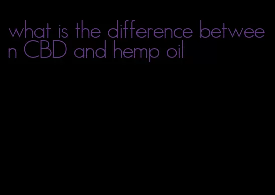 what is the difference between CBD and hemp oil