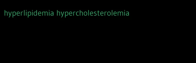hyperlipidemia hypercholesterolemia