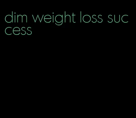 dim weight loss success
