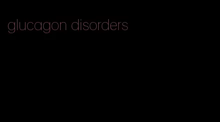 glucagon disorders
