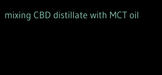 mixing CBD distillate with MCT oil