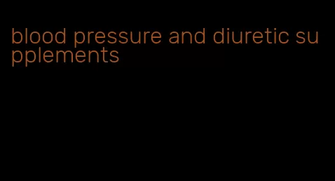blood pressure and diuretic supplements