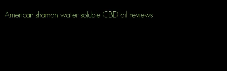 American shaman water-soluble CBD oil reviews