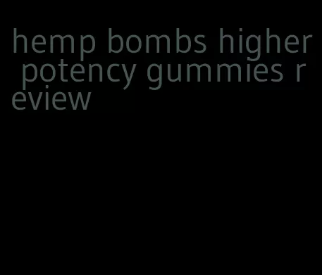 hemp bombs higher potency gummies review