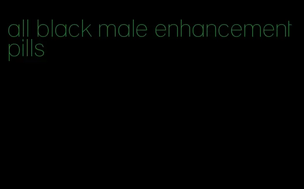 all black male enhancement pills