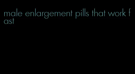 male enlargement pills that work fast