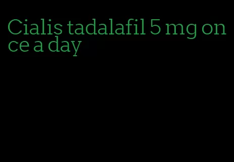 Cialis tadalafil 5 mg once a day