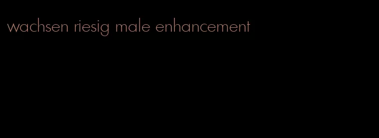 wachsen riesig male enhancement