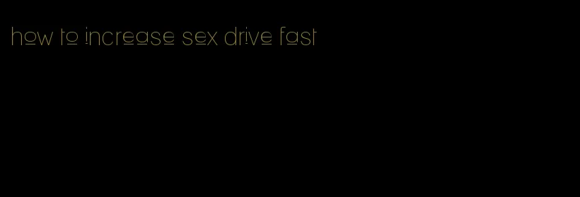 how to increase sex drive fast