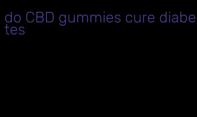 do CBD gummies cure diabetes
