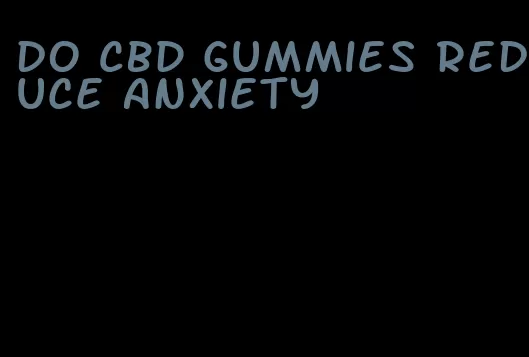 do CBD gummies reduce anxiety