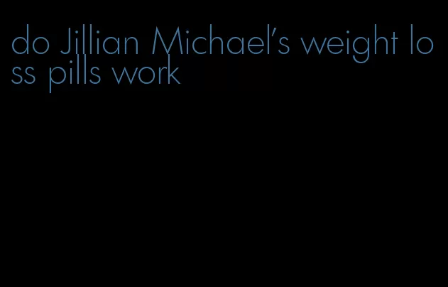 do Jillian Michael's weight loss pills work