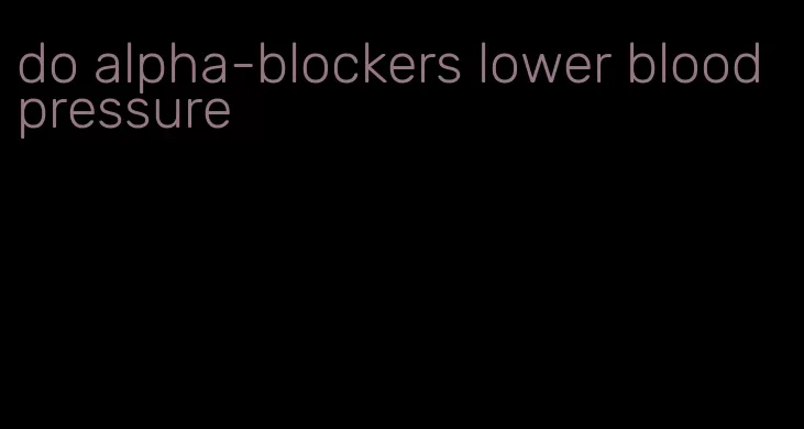 do alpha-blockers lower blood pressure