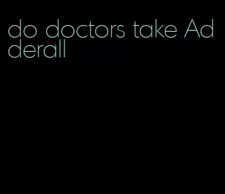 do doctors take Adderall