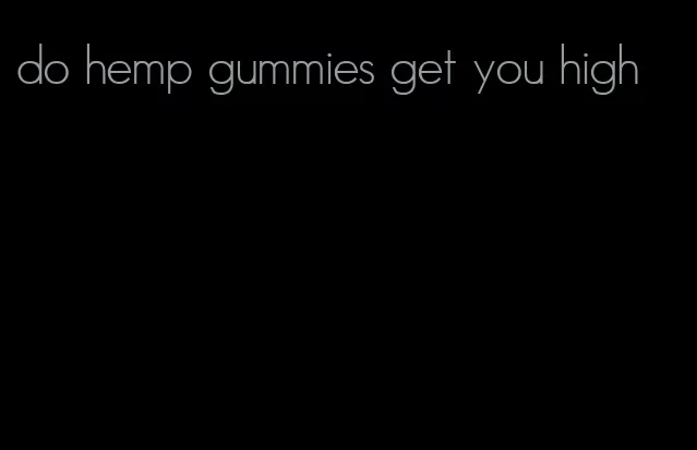 do hemp gummies get you high
